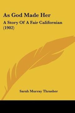 portada as god made her: a story of a fair californian (1902) (en Inglés)