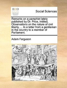 portada remarks on a pamphlet lately published by dr. price, intitled, observations on the nature of civil liberty, ... in a letter from a gentleman in the co (in English)