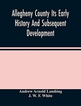 portada Allegheny County its Early History and Subsequent Development (en Inglés)