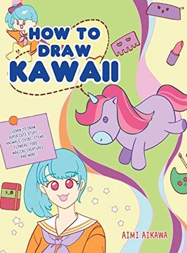 portada How to Draw Kawaii: Learn to Draw Super Cute Stuff - Animals, Chibi, Items, Flowers, Food, Magical Creatures and More! (en Inglés)