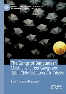 portada The Gangs of Bangladesh: Mastaans, Street Gangs and 'Illicit Child Labourers' in Dhaka