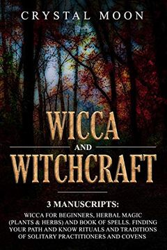 portada Wicca and Witchcraft: 3 Manuscripts: Wicca for Beginners, Herbal Magic (Plants & Herbs) and Book of Spells. Finding Your Path and Know Rituals and Traditions of Solitary Practitioners and Covens (en Inglés)