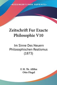 portada Zeitschrift Fur Exacte Philosophie V10: Im Sinne Des Neuern Philosophischen Realismus (1873) (en Alemán)