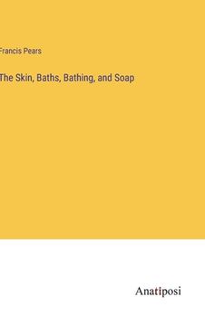 portada The Skin, Baths, Bathing, and Soap 