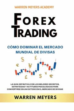 portada Forex Trading Cómo dominar el mercado mundial de divisas La guía definitiva con los mejores secretos, estrategias y actitudes psicológicas para conver (in Spanish)