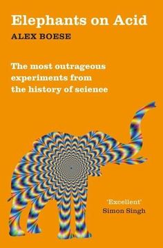 portada Elephants on Acid: From Zombie Kittens to Tickling Machines - The Most Outrageous Experiments from the History of Sscience (in English)