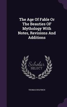 portada The Age Of Fable Or The Beauties OF Mythology With Notes, Revisions And Additions
