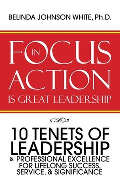 portada Focus in Action Is Great Leadership: 10 Tenets of Leadership & Professional Excellence (en Inglés)
