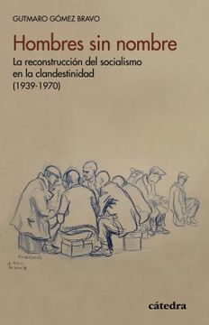 portada Hombres sin Nombre: La Reconstrucción del Socialismo en la Clandestinidad (1939-1970)
