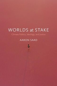 Worlds at Stake: Climate Politics, Ideology, and Justice (en Inglés)