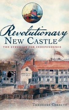 portada Revolutionary New Castle: The Struggle for Independence (en Inglés)