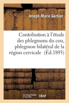 portada Contribution À l'Étude Des Phlegmons Du Cou, Phlegmon Bilatéral de la Région Cervicale (en Francés)
