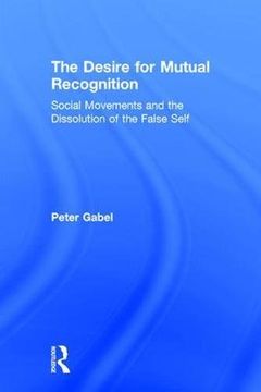 portada The Desire for Mutual Recognition: Social Movements and the Dissolution of the False Self (en Inglés)