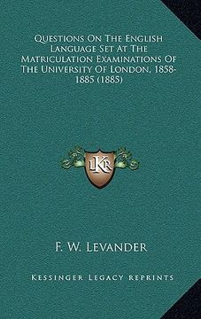 portada questions on the english language set at the matriculation examinations of the university of london, 1858-1885 (1885) (en Inglés)