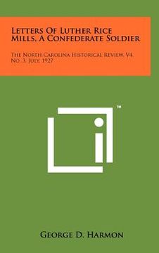 portada letters of luther rice mills, a confederate soldier: the north carolina historical review, v4, no. 3, july, 1927 (in English)