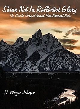 portada Shine Not In Reflected Glory - The Untold Story of Grand Teton National Park