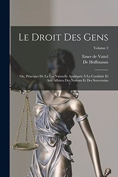 Le Droit des Gens: Ou, Principes de la loi Naturelle Appliqués à la Conduite et aux Affaires des Nations et des Souverains; Volume 2 (in French)