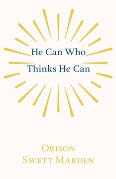 portada He Can Who Thinks He Can: And Other Papers on Success in Life
