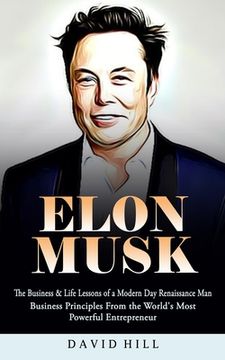 portada Elon Musk: The Business & Life Lessons of a Modern Day Renaissance Man (Business Principles From the World's Most Powerful Entrep (en Inglés)