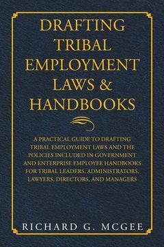 portada Drafting Tribal Employment Laws & Handbooks: A Practical Guide to Drafting Tribal Employment Laws and the Policies Included in Government and Enterpri (en Inglés)