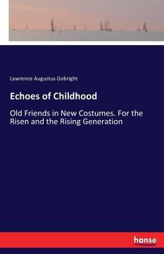 portada Echoes of Childhood: Old Friends in New Costumes. For the Risen and the Rising Generation (en Inglés)