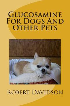 portada Glucosamine For Dogs And Other Pets: Glucosamine Chondroitin for Dogs and Other Pets (in English)