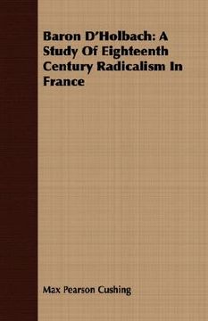 portada baron d'holbach: a study of eighteenth century radicalism in france (en Inglés)