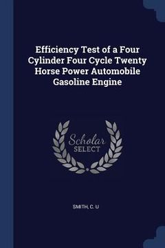portada Efficiency Test of a Four Cylinder Four Cycle Twenty Horse Power Automobile Gasoline Engine (en Inglés)