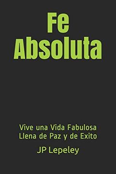 portada Fe Absoluta: Vive una Vida Fabulosa Llena de paz y de Exito