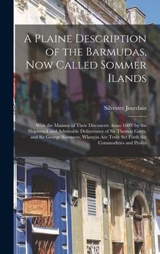 portada A Plaine Description of the Barmudas, Now Called Sommer Ilands: With the Manner of Their Discouerie Anno 1609. by the Shipwrack and Admirable Deliuera (en Inglés)