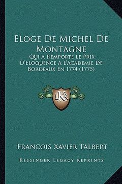 portada Eloge De Michel De Montagne: Qui A Remporte Le Prix D'Eloquence A L'Academie De Bordeaux En 1774 (1775) (en Francés)