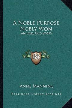 portada a noble purpose nobly won: an old, old story (in English)