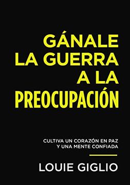 portada Gánale la Guerra a la Preocupación: Cultiva un Corazón en paz y una Mente Confiada (in Spanish)