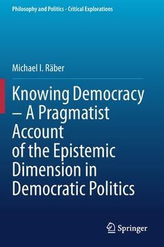 portada Knowing Democracy - A Pragmatist Account of the Epistemic Dimension in Democratic Politics (en Inglés)