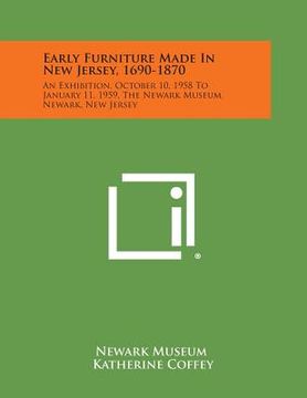 portada Early Furniture Made in New Jersey, 1690-1870: An Exhibition, October 10, 1958 to January 11, 1959, the Newark Museum, Newark, New Jersey (in English)