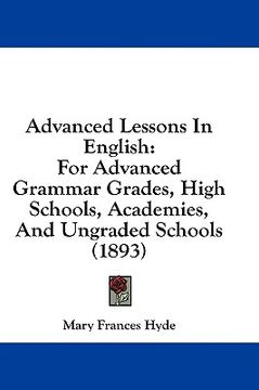 portada advanced lessons in english: for advanced grammar grades, high schools, academies, and ungraded schools (1893) (en Inglés)