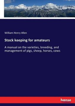 portada Stock keeping for amateurs: A manual on the varieties, breeding, and management of pigs, sheep, horses, cows