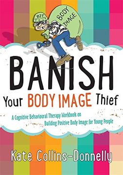 portada Banish Your Body Image Thief: A Cognitive Behavioural Therapy Workbook on Building Positive Body Image for Young People (Gremlin and Thief CBT Workbooks)