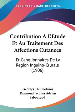 portada Contribution A L'Etude Et Au Traitement Des Affections Cutanees: Et Ganglionnaires De La Region Inguino-Crurale (1906) (en Francés)