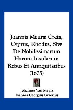 portada Joannis Meursi Creta, Cyprus, Rhodus, Sive De Nobilissimarum Harum Insularum Rebus Et Antiquitatibus (1675) (en Latin)