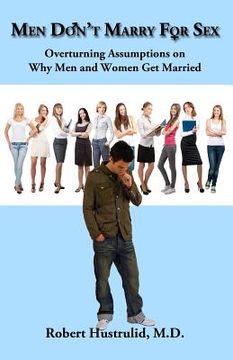 portada Men Don't Marry For Sex: Overturning Assumptions on Why Men and Women Get Married (en Inglés)