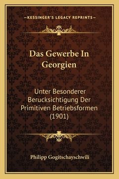 portada Das Gewerbe In Georgien: Unter Besonderer Berucksichtigung Der Primitiven Betriebsformen (1901) (en Alemán)