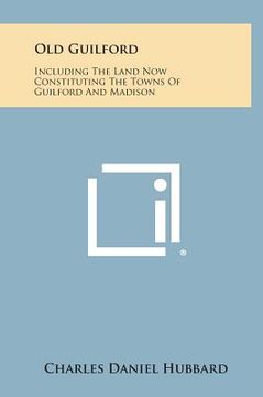 portada old guilford: including the land now constituting the towns of guilford and madison (in English)