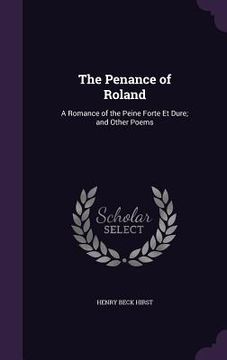 portada The Penance of Roland: A Romance of the Peine Forte Et Dure; and Other Poems (en Inglés)