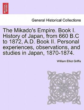 portada the mikado's empire. book i. history of japan, from 660 b.c to 1872, a.d. book ii. personal experiences, observations, and studies in japan, 1870-1874 (en Inglés)