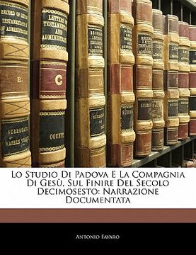 portada Lo Studio Di Padova E La Compagnia Di Gesu, Sul Finire del Secolo Decimosesto: Narrazione Documentata (en Italiano)