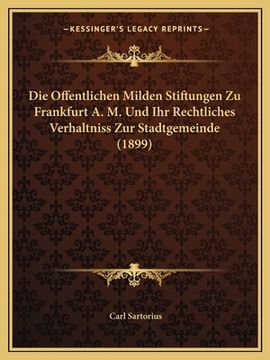 portada Die Offentlichen Milden Stiftungen Zu Frankfurt A. M. Und Ihr Rechtliches Verhaltniss Zur Stadtgemeinde (1899) (in German)