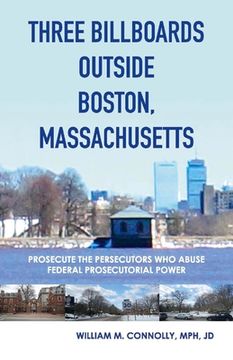 portada Three Billboards Outside Boston, Massachusetts:: Prosecute the Persecutors Who Abuse Federal Prosecutorial Power Volume 1 (en Inglés)