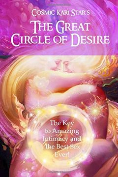 portada Cosmic Kari Star's the Great Circle of Desire: The key to Amazing Intimacy and the Best sex Ever! (en Inglés)