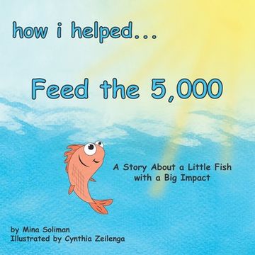 portada How I Helped... Feed the 5,000: A Story About a Little Fish with a Big Impact (en Inglés)